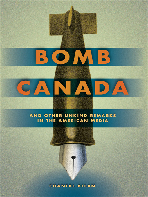 Title details for Bomb Canada and Other Unkind Remarks in the American Media by Chantal Allan - Available